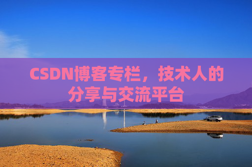 CSDN博客专栏，技术人的分享与交流平台